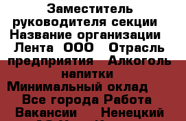 Заместитель руководителя секции › Название организации ­ Лента, ООО › Отрасль предприятия ­ Алкоголь, напитки › Минимальный оклад ­ 1 - Все города Работа » Вакансии   . Ненецкий АО,Усть-Кара п.